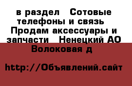  в раздел : Сотовые телефоны и связь » Продам аксессуары и запчасти . Ненецкий АО,Волоковая д.